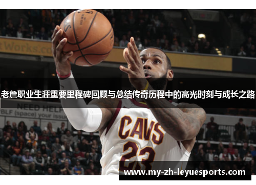 老詹职业生涯重要里程碑回顾与总结传奇历程中的高光时刻与成长之路 老詹职业生涯重要里程碑回顾与总结传奇历程中的高光时刻与成长之路