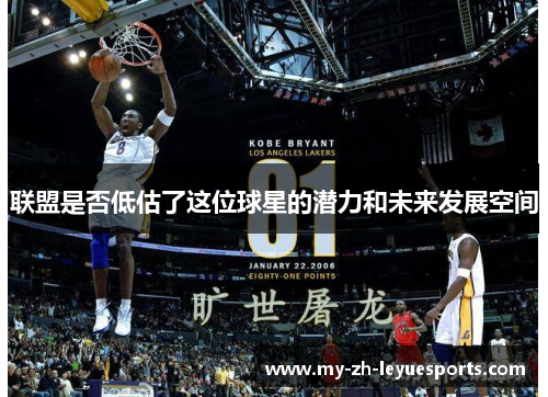 联盟是否低估了这位球星的潜力和未来发展空间 联盟是否低估了这位球星的潜力和未来发展空间