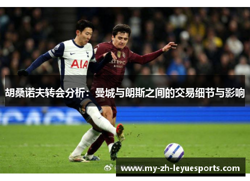 胡桑诺夫转会分析:曼城与朗斯之间的交易细节与影响 胡桑诺夫转会分析:曼城与朗斯之间的交易细节与影响