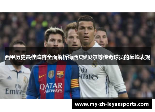西甲历史最佳阵容全面解析梅西C罗贝尔等传奇球员的巅峰表现 西甲历史最佳阵容全面解析梅西C罗贝尔等传奇球员的巅峰表现