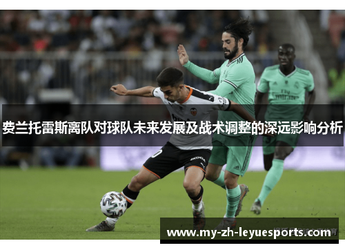 费兰托雷斯离队对球队未来发展及战术调整的深远影响分析 费兰托雷斯离队对球队未来发展及战术调整的深远影响分析