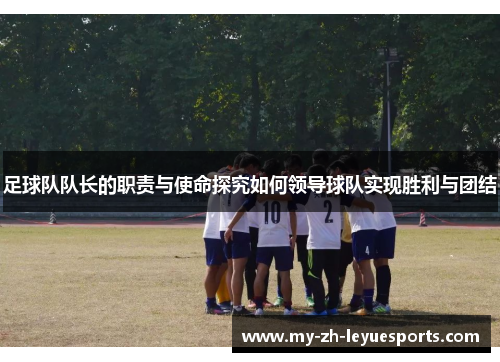 足球队队长的职责与使命探究如何领导球队实现胜利与团结 足球队队长的职责与使命探究如何领导球队实现胜利与团结