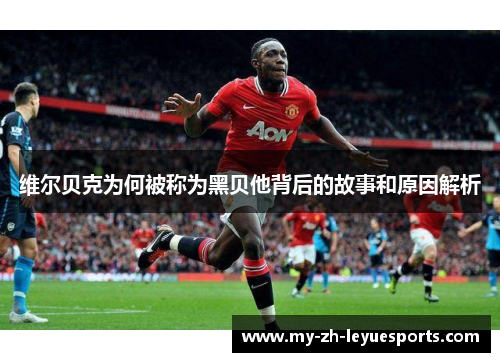 维尔贝克为何被称为黑贝他背后的故事和原因解析