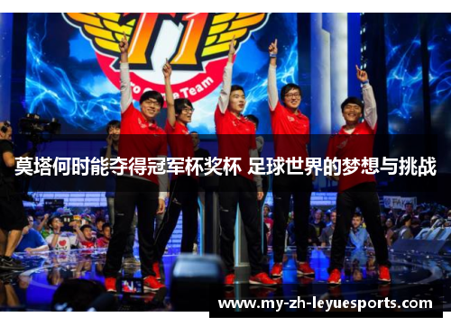 莫塔何时能夺得冠军杯奖杯 足球世界的梦想与挑战 莫塔何时能夺得冠军杯奖杯 足球世界的梦想与挑战