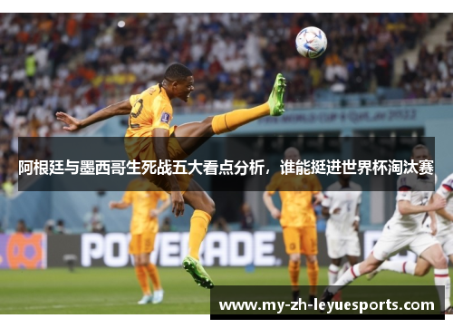 阿根廷与墨西哥生死战五大看点分析，谁能挺进世界杯淘汰赛