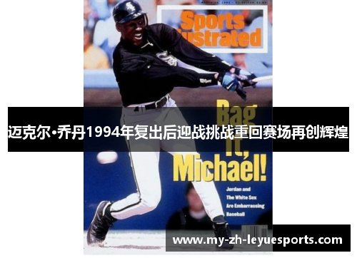 迈克尔·乔丹1994年复出后迎战挑战重回赛场再创辉煌 迈克尔·乔丹1994年复出后迎战挑战重回赛场再创辉煌