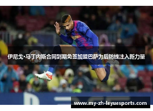 伊尼戈·马丁内斯合同到期免签加盟巴萨为后防线注入新力量